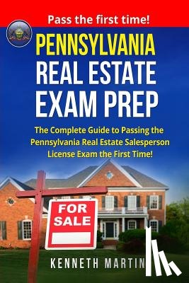 Martin, Kenneth - Pennsylvania Real Estate Exam Prep: The Complete Guide to Passing the Pennsylvania Real Estate Salesperson License Exam the First Time!