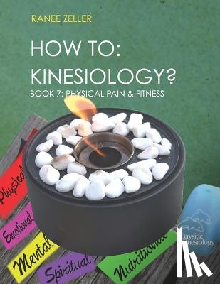 Zeller, Ranee - How to: Kinesiology? Book 7: Physcial Pain and Fitness: Book 7: Physcial Pain and Fitness