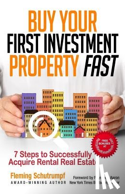 Schutrumpf, Fleming - Buy Your First Investment Property Fast: 7 Steps to Successfully Acquire Rental Real Estate
