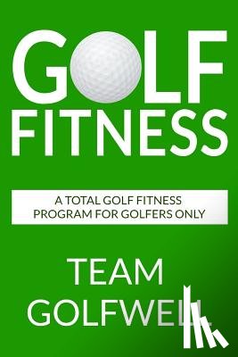 Golfwell, Team - Golf Fitness: An All-Inclusive Golf Fitness Program For Golfers Only