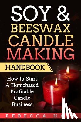 Hall, Rebecca - Soy & Beeswax Candle Making Handbook: How to Start a Homebased Profitable Candle Making Business