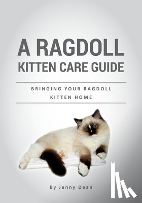 Dean, Jenny - A Ragdoll Kitten Care Guide: Bringing Your Ragdoll Kitten Home