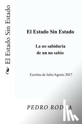 Rodea, Pedro - El Estado Sin Estado: La no sabiduría de un no sabio