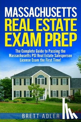 Adler, Brett - Massachusetts Real Estate Exam Prep: The Complete Guide to Passing the Massachusetts PSI Real Estate Salesperson License Exam the First Time!