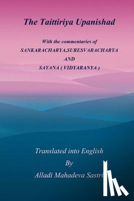Sastri, Alladi Mahadeva - The Taittiriya Upanishad: With the commentaries of SANKARACHARYA, SURESVARACHARYA AND SAYANA ( VIDYARANYA )