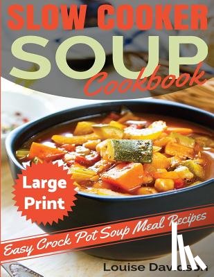 Davidson, Louise - Slow Cooker Soup Cookbook ***Large Print Edition***: Easy Crock Pot Soup Recipes