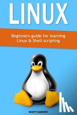 Harvey, Scott - Linux: Beginners guide for learning Linux & Shell scripting