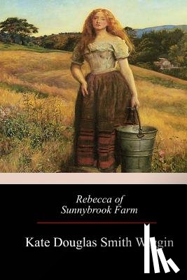 Smith Wiggin, Kate Douglas - Rebecca of Sunnybrook Farm