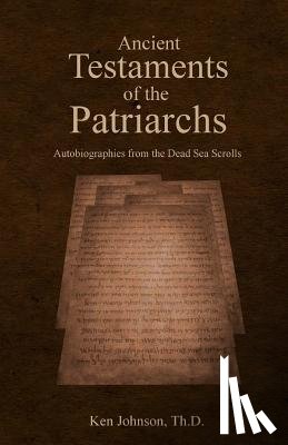 Johnson, Ken - Ancient Testaments of the Patriarchs: Autobiographies from the Dead Sea Scrolls