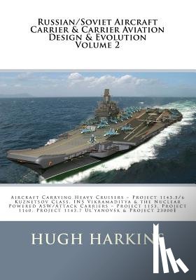 Harkins, Hugh - Russian/Soviet Aircraft Carrier & Carrier-borne Aviation Design & Evolution, Volume 2: Aircraft Carrying Heavy Cruisers ? Project 1143.5/6 Kuznetsov C