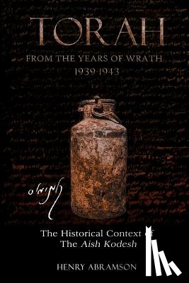 Abramson, Henry - Torah from the Years of Wrath 1939-1943: The Historical Context of the Aish Kodesh