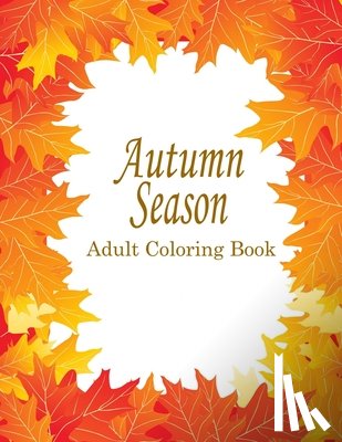Color, Go and - Autumn Adult Coloring Book: 25 Stress Relieving Designs For The Fall Season