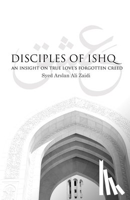 Kaliwal, Nazaneen - Disciples of Ishq: An insight on true love's forgotten creed.