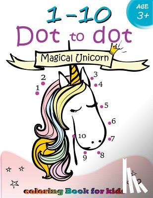 Activity for Kids Workbook Designer - 1-10 Dot to dot Magical Unicorn coloring book for kids Ages 3+: Children Activity Connect the dots, Coloring Book for Kids Ages 2-4 3-5