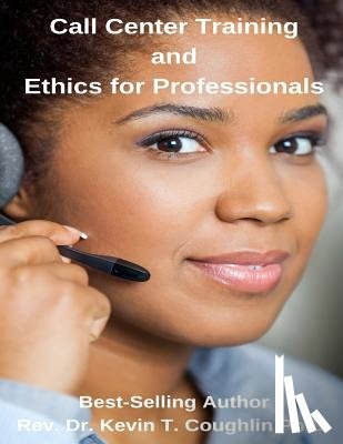 Coughlin, Dr Kevin T. - Call Center Training and Ethics for Professionals