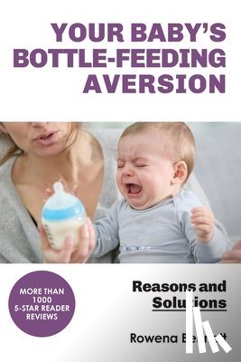 Bennett, Rowena - Your Baby's Bottle-feeding Aversion: Reasons And Solutions