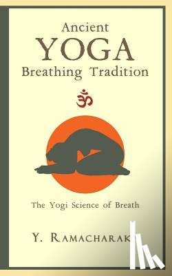Ramacharaka, Y. - Ancient Yoga Breathing Tradition: The Yogi Science of Breath