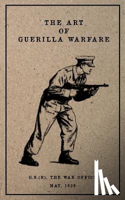 The War Office, G. S. (R) - The Art of Guerilla Warfare: May, 1939