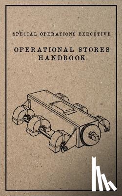Executive, Special Operations - Special Operations Executive Operational Stores Handbook: English Language Version