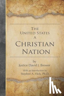 Flick Ph. D., Stephen a. - The United States a Christian Nation: Supreme Court Justice on the Blessing of Christianity to America