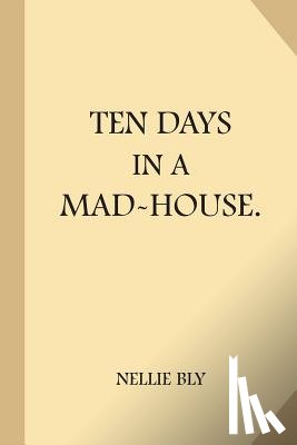 Bly, Nellie - Ten Days in a Mad-House