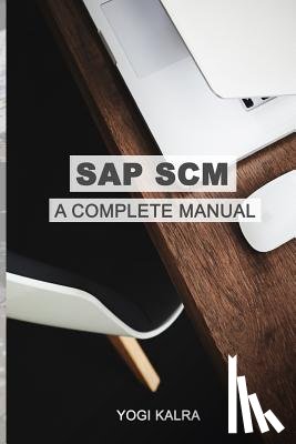 Kalra, Yogi - SAP Scm: A Complete Manual: Supply Chain & Business Processes in SAP