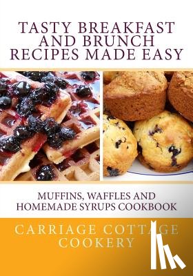 Hupp, Katherine - Tasty Breakfast and Brunch Recipes Made Easy: Muffins, Waffles and Homemade Syrups Cookbook