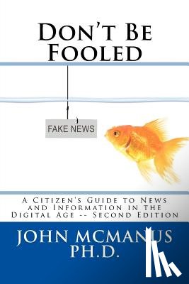 McManus Ph. D., John H. - Don't Be Fooled: A Citizen's Guide to News and Information in the Digital Age