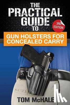 McHale, Tom - The Practical Guide to Gun Holsters for Concealed Carry