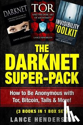 Henderson, Lance - The Darknet Super-Pack: How to Be Anonymous Online with Tor, Bitcoin, Tails, Fre