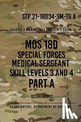 The Army, Headquarters Department of - STP 31-18D34-SM-TG A MOS 18D Special Forces Medical Sergeant PART A: Skill Levels 3 and 4