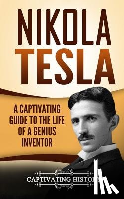 History, Captivating - Nikola Tesla: A Captivating Guide to the Life of a Genius Inventor