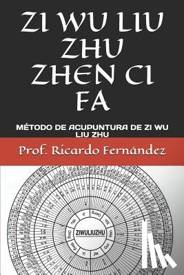 Fernández, Prof Ricardo - Zi Wu Liu Zhu Zhen CI Fa: Método de Acupuntura de Zi Wu Liu Zhu