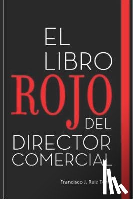Ruiz Torre, Francisco J. - El libro rojo del director comercial: 33 pasos para el perfeccionamiento comercial de las empresas