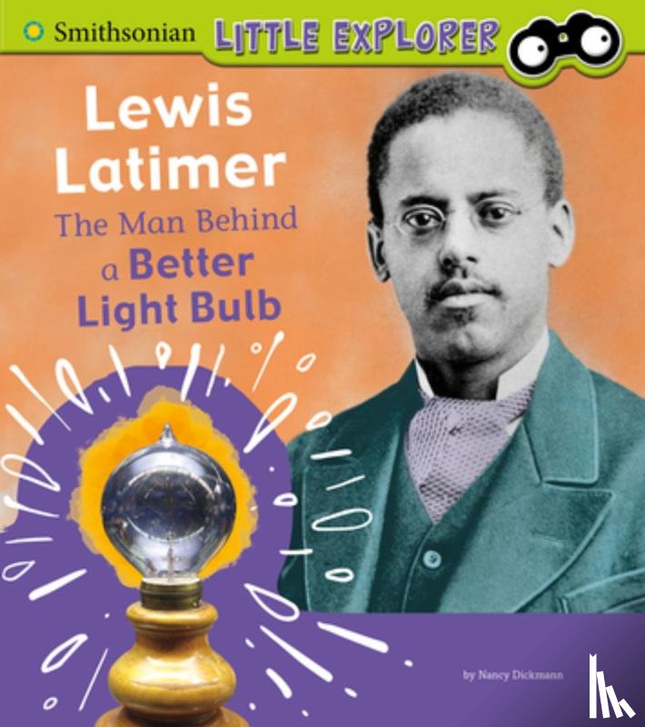Dickmann, Nancy - Lewis Latimer: The Man Behind a Better Light Bulb