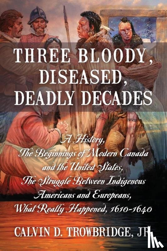 Trowbridge, Calvin D - Three Bloody, Diseased, Deadly Decades