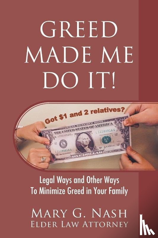 Nash, Elder Law Attorney Mary G - Greed Made Me Do It! Legal Ways and Other Ways to Minimize Greed in Your Family