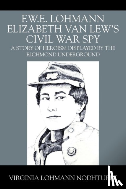 Nodhturft, Virginia Lohmann - F.W.E. Lohmann Elizabeth Van Lew's Civil War Spy
