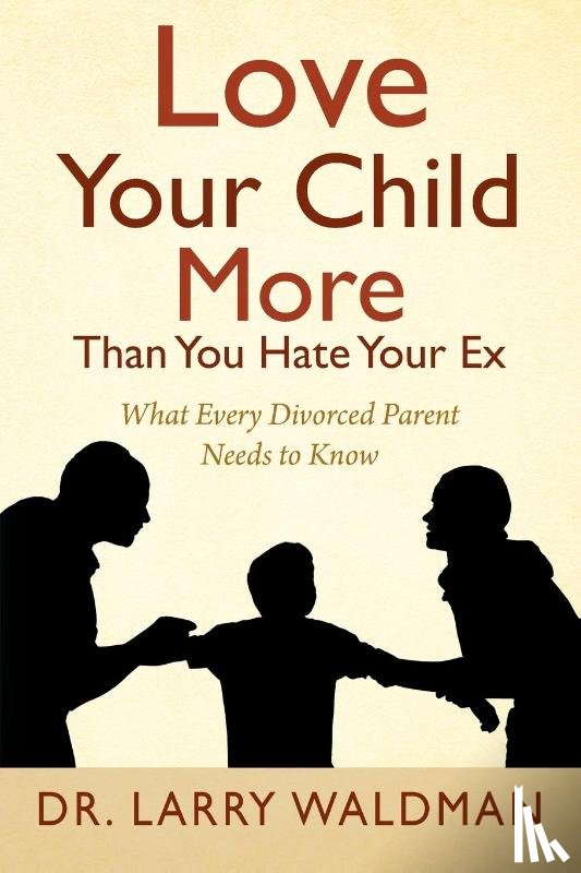 Waldman, Dr Larry - Love Your Child More Than You Hate Your Ex