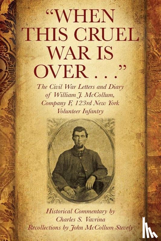 Vavrina, Charles S - When This Cruel War Is Over . . . The Civil War Letters and Diary of William J. McCollum, Company F, 123rd New York Volunteer Infantry