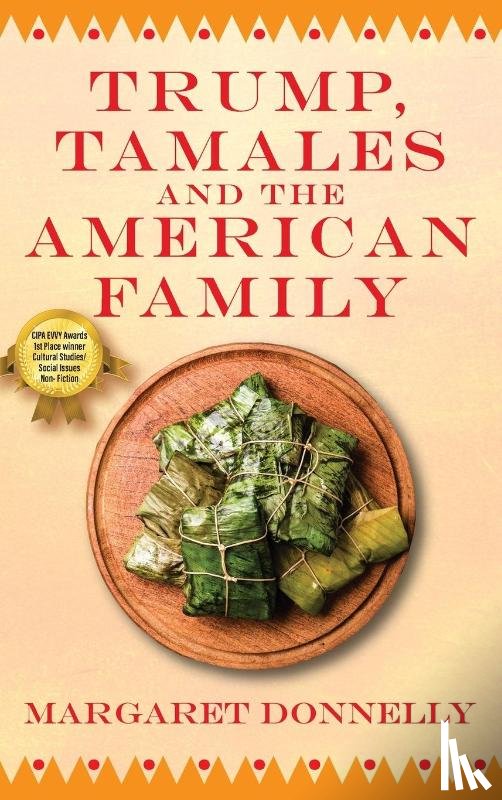 Donnelly, Margaret - Trump, Tamales and the American Family