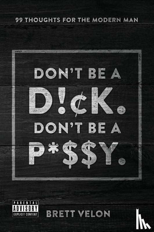 Velon, Brett - Don't be a Dick. Don't be a Pussy