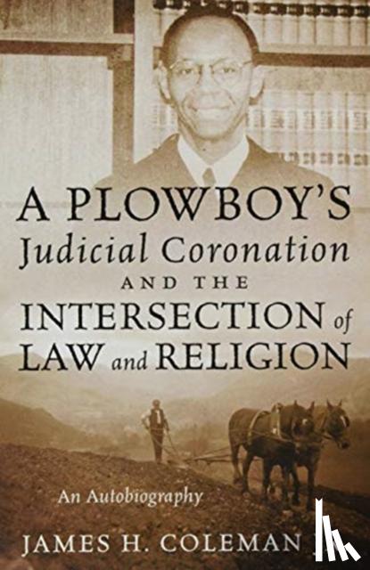 Coleman, James H, Jr - A Plowboy's Judicial Coronation and the Intersection of Law and Religion