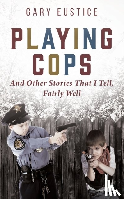 Eustice, Gary - Playing Cops and Other Stories that I Tell, Fairly Well