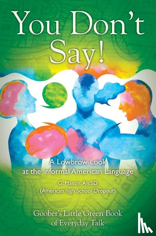Mason, Ah Sd G - You Don't Say! A Lowbrow Look at the Informal American Language