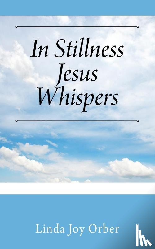 Orber, Linda Joy - In Stillness Jesus Whispers
