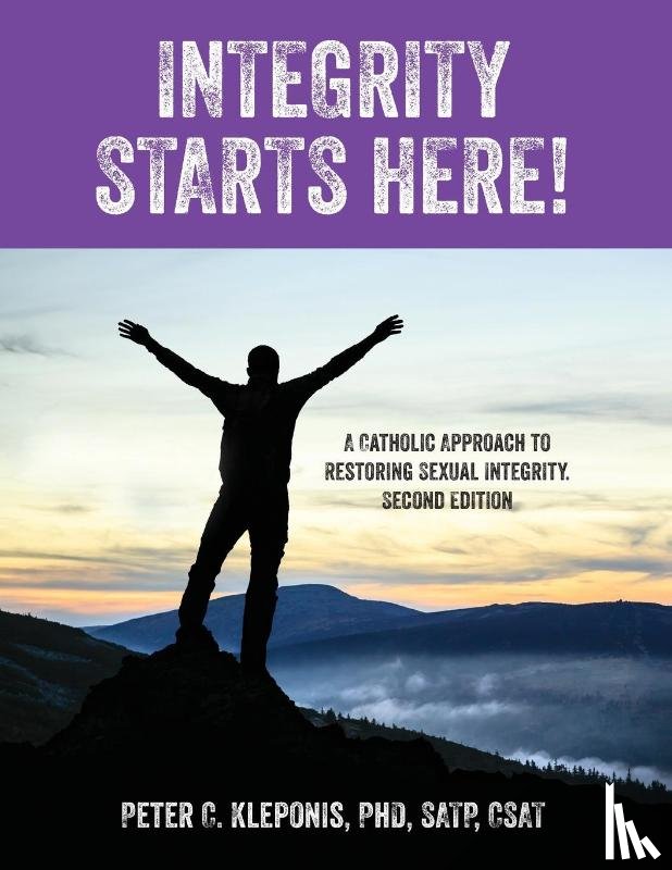 Kleponis, Peter C - Integrity Starts Here! A Catholic Approach to Restoring Sexual Integrity. Second Edition
