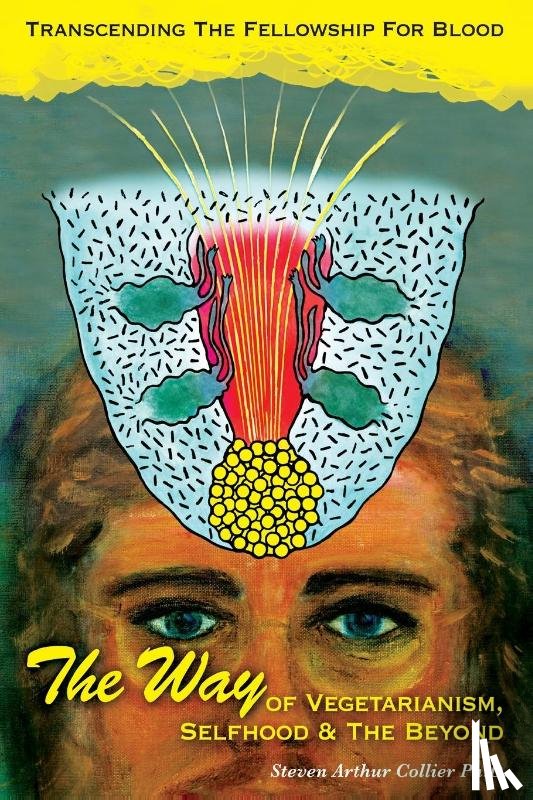 Collier, Steven Arthur - The Way OF VEGETARIANISM, SELFHOOD, AND THE BEYOND