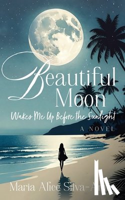 Silva-Amey, Maria Alice - Beautiful Moon: Wakes Me Up Before the Sunlight