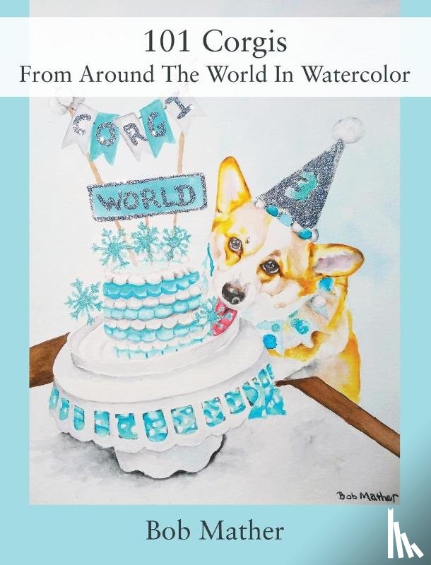 Mather, Bob - 101 Corgis From Around The World In Watercolor